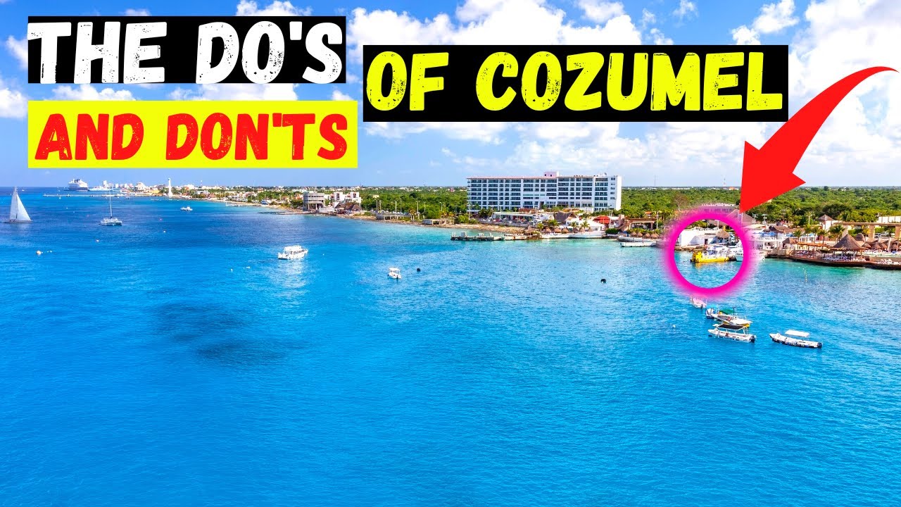 The Do's and Don'ts of Visiting Cozumel Mexico: The Ultimate Guide