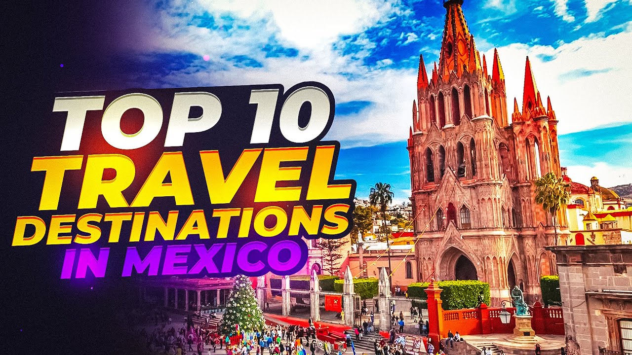 "Mexico Travel Guide: Top 10 Must-See Destinations for Your 2023 Vacation"